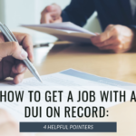 How to Get a Job with a DUI on Record 4 Helpful Pointers