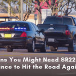 Reasons You Might Need SR22 Insurance to Hit the Road Again
