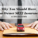Why You Should Have Non-Owner SR22 Insurance