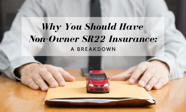 Why You Should Have Non-Owner SR22 Insurance